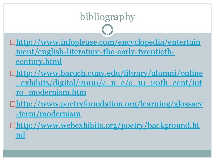 bibliography �http: //www. infoplease. com/encyclopedia/entertain ment/english-literature-the-early-twentiethcentury. html �http: //www. baruch. cuny. edu/library/alumni/online _exhibits/digital/2000/c_n_c/c_10_20 th_cent/int