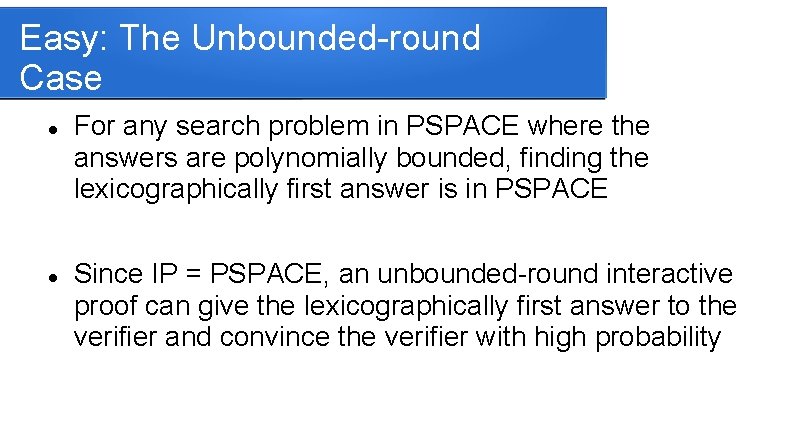 Easy: The Unbounded-round Case For any search problem in PSPACE where the answers are