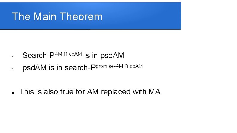 The Main Theorem • Search-PAM ∩ co. AM is in psd. AM • psd.