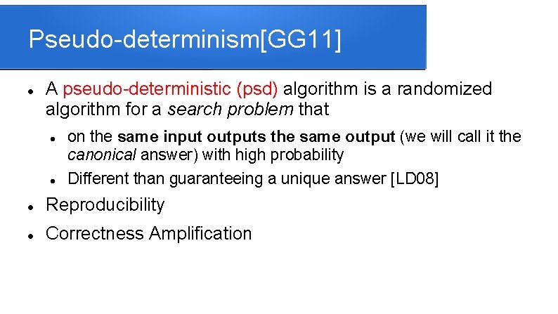 Pseudo-determinism[GG 11] A pseudo-deterministic (psd) algorithm is a randomized algorithm for a search problem