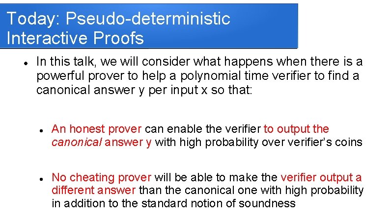 Today: Pseudo-deterministic Interactive Proofs In this talk, we will consider what happens when there