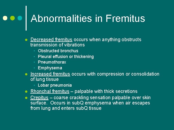 Abnormalities in Fremitus l Decreased fremitus occurs when anything obstructs transmission of vibrations •