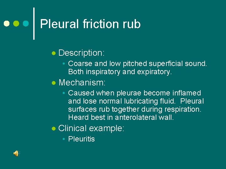 Pleural friction rub l Description: • Coarse and low pitched superficial sound. Both inspiratory