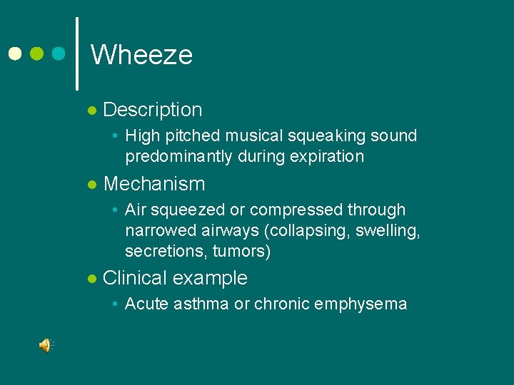 Wheeze l Description • High pitched musical squeaking sound predominantly during expiration l Mechanism