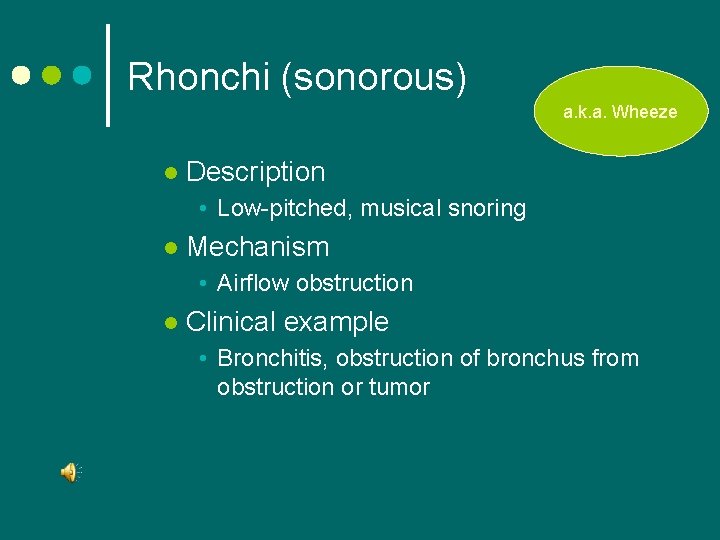 Rhonchi (sonorous) a. k. a. Wheeze l Description • Low-pitched, musical snoring l Mechanism