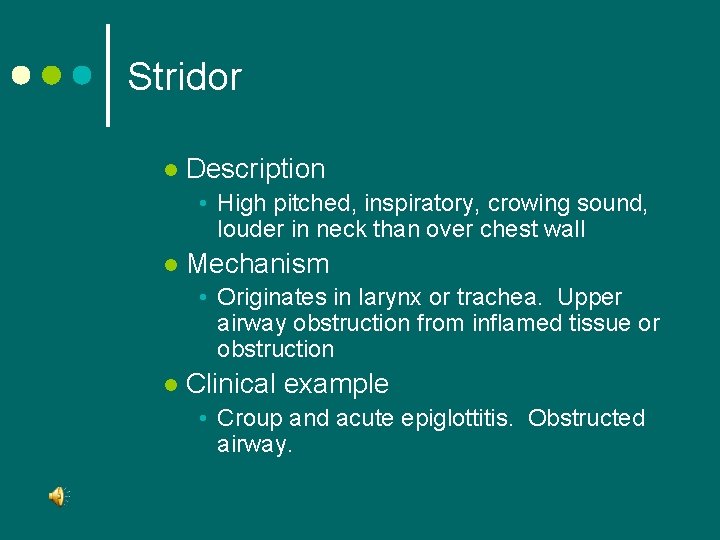 Stridor l Description • High pitched, inspiratory, crowing sound, louder in neck than over