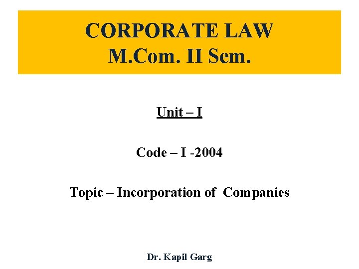 CORPORATE LAW M. Com. II Sem. Unit – I Code – I -2004 Topic