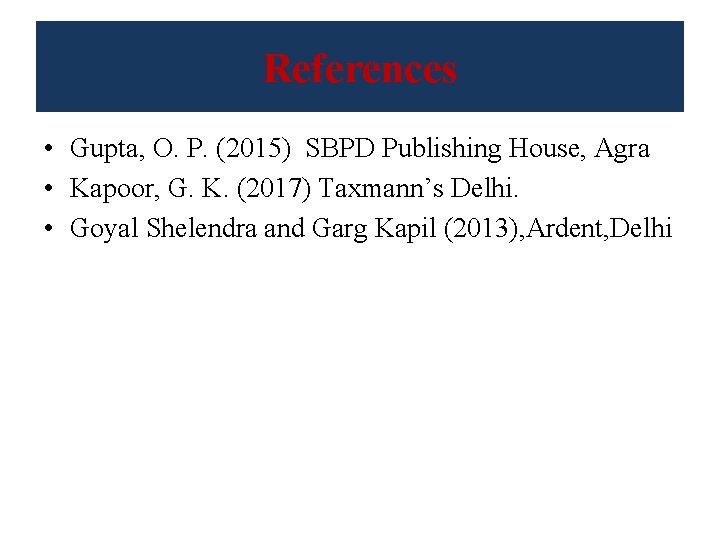 References • Gupta, O. P. (2015) SBPD Publishing House, Agra • Kapoor, G. K.