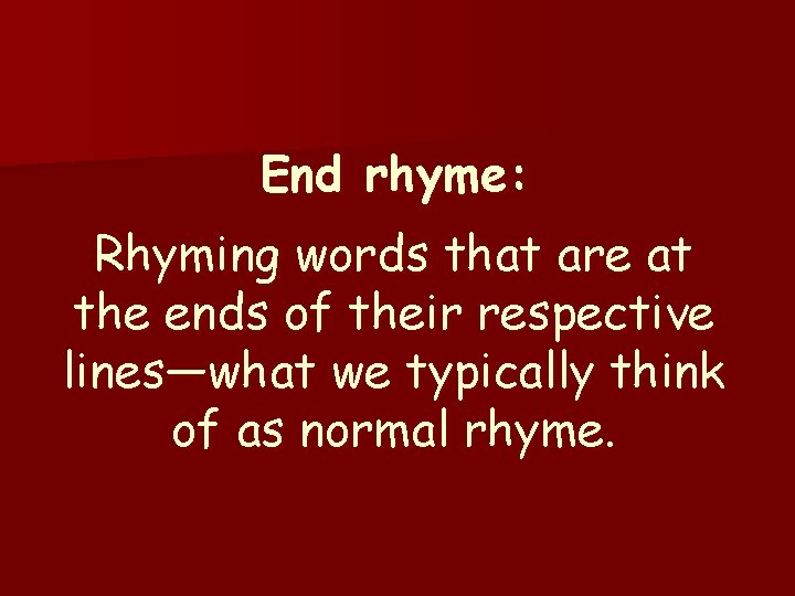 End rhyme: Rhyming words that are at the ends of their respective lines—what we