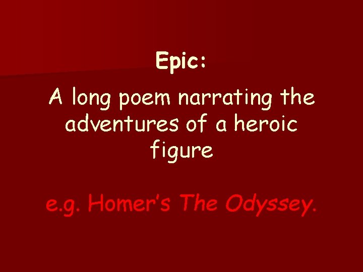Epic: A long poem narrating the adventures of a heroic figure e. g. Homer’s