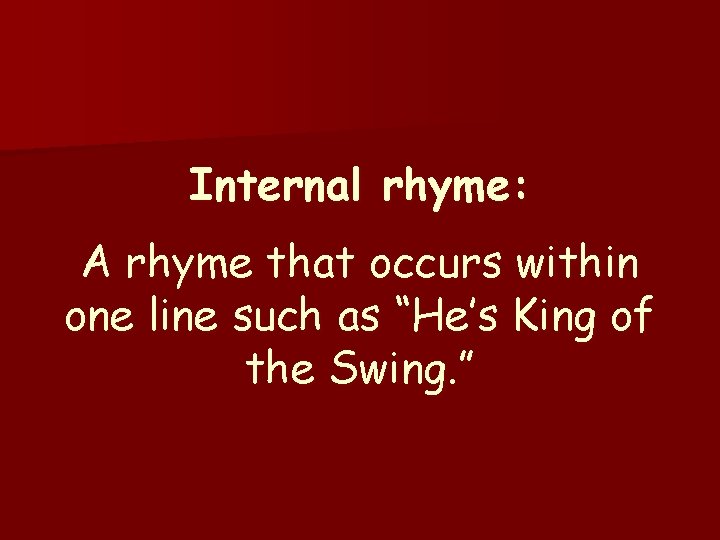 Internal rhyme: A rhyme that occurs within one line such as “He’s King of