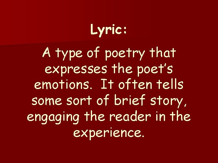 Lyric: A type of poetry that expresses the poet’s emotions. It often tells some