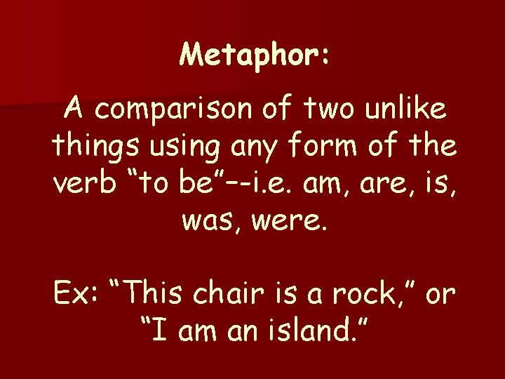 Metaphor: A comparison of two unlike things using any form of the verb “to