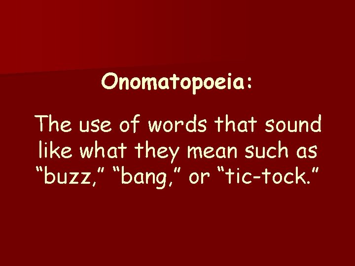 Onomatopoeia: The use of words that sound like what they mean such as “buzz,