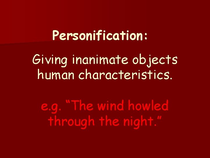 Personification: Giving inanimate objects human characteristics. e. g. “The wind howled through the night.