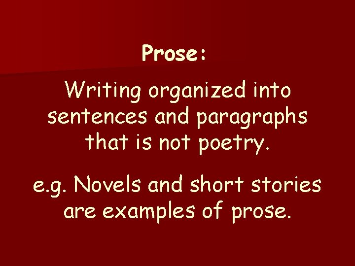 Prose: Writing organized into sentences and paragraphs that is not poetry. e. g. Novels