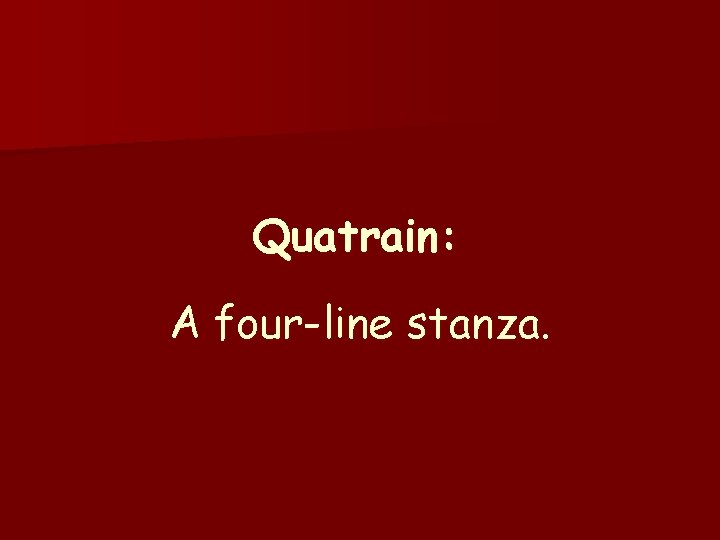 Quatrain: A four-line stanza. 