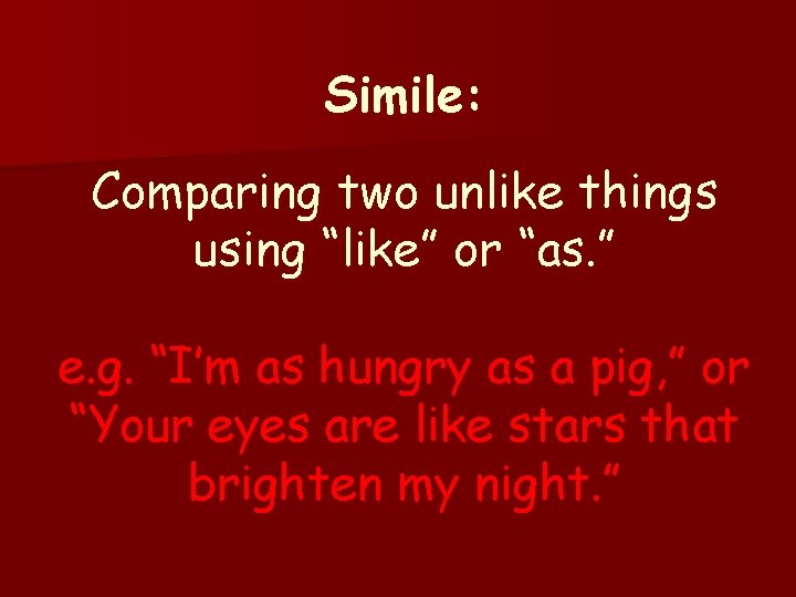 Simile: Comparing two unlike things using “like” or “as. ” e. g. “I’m as