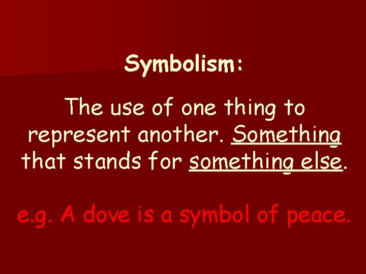 Symbolism: The use of one thing to represent another. Something that stands for something