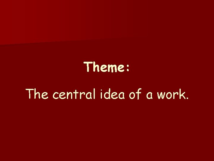 Theme: The central idea of a work. 