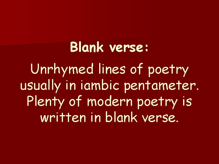 Blank verse: Unrhymed lines of poetry usually in iambic pentameter. Plenty of modern poetry