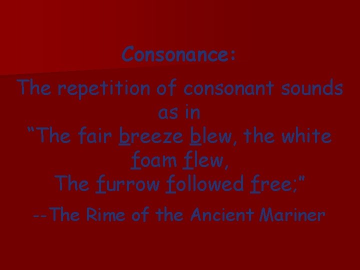 Consonance: The repetition of consonant sounds as in “The fair breeze blew, the white