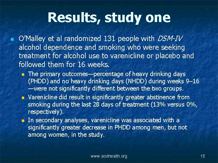 Results, study one n O’Malley et al randomized 131 people with DSM-IV alcohol dependence