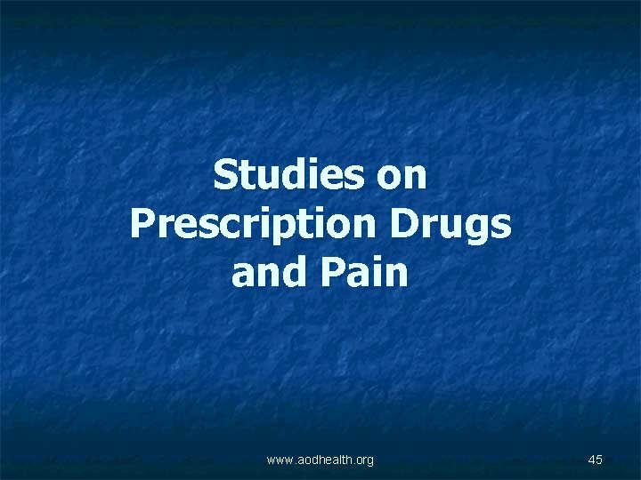 Studies on Prescription Drugs and Pain www. aodhealth. org 45 