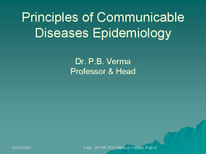 Principles of Communicable Diseases Epidemiology Dr. P. B. Verma Professor & Head 9/30/2020 Dept.