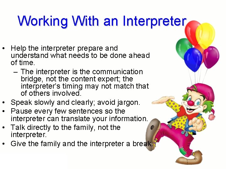 Working With an Interpreter • Help the interpreter prepare and understand what needs to