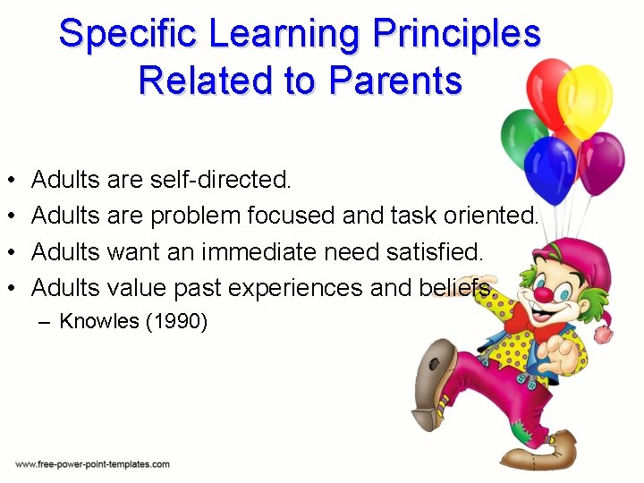 Specific Learning Principles Related to Parents • • Adults are self-directed. Adults are problem