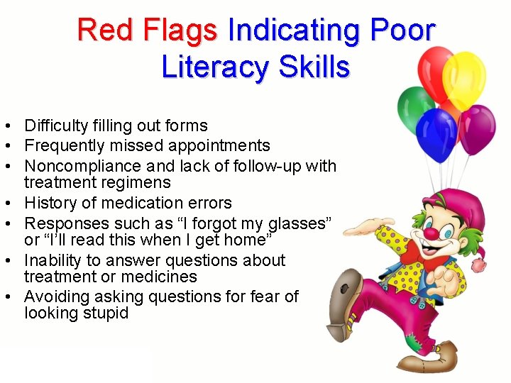 Red Flags Indicating Poor Literacy Skills • Difficulty filling out forms • Frequently missed