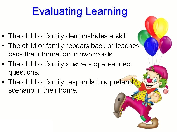Evaluating Learning • The child or family demonstrates a skill. • The child or