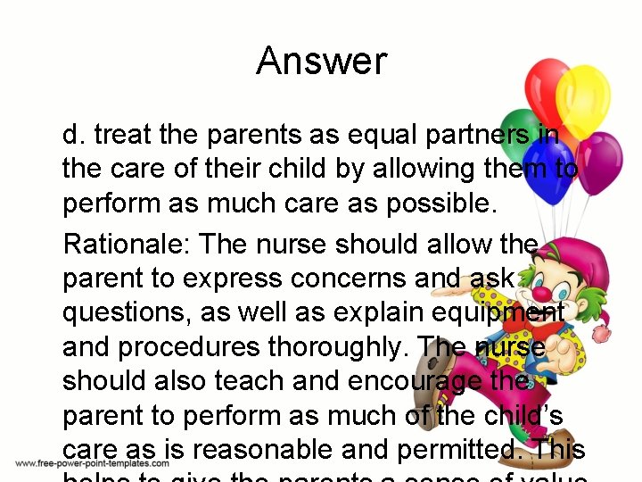 Answer d. treat the parents as equal partners in the care of their child