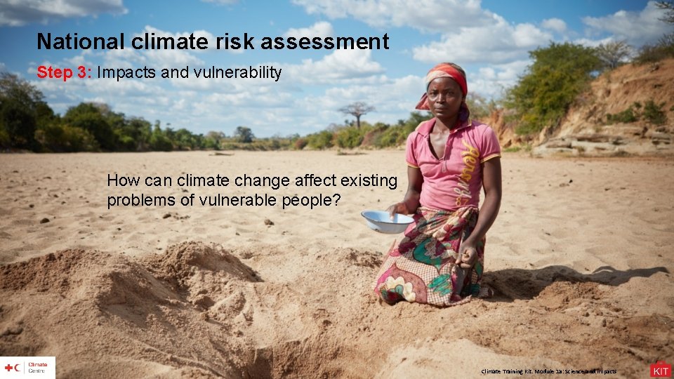 National climate risk assessment Step 3: Impacts and vulnerability How can climate change affect