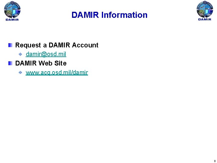 DAMIR Information Request a DAMIR Account damir@osd. mil DAMIR Web Site www. acq. osd.