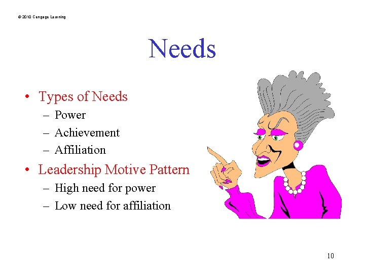 © 2010 Cengage Learning Needs • Types of Needs – Power – Achievement –