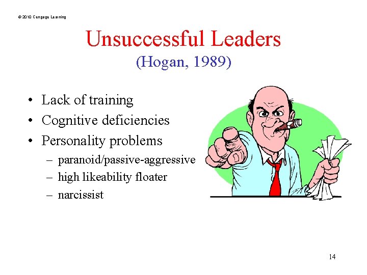 © 2010 Cengage Learning Unsuccessful Leaders (Hogan, 1989) • Lack of training • Cognitive