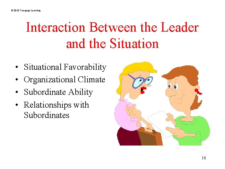 © 2010 Cengage Learning Interaction Between the Leader and the Situation • • Situational