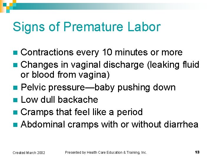 Signs of Premature Labor Contractions every 10 minutes or more n Changes in vaginal Signs of Premature Labor Contractions every 10 minutes or more n Changes in vaginal