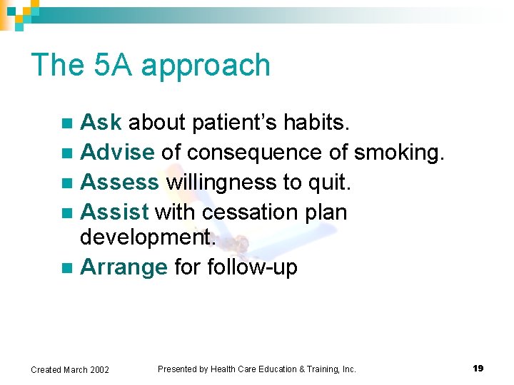The 5 A approach Ask about patient’s habits. n Advise of consequence of smoking. The 5 A approach Ask about patient’s habits. n Advise of consequence of smoking.