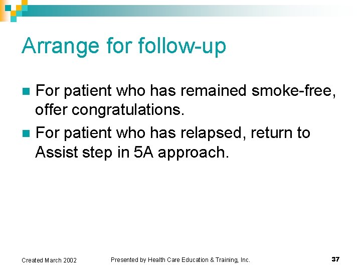 Arrange for follow-up For patient who has remained smoke-free, offer congratulations. n For patient Arrange for follow-up For patient who has remained smoke-free, offer congratulations. n For patient