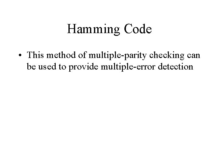 Hamming Code • This method of multiple-parity checking can be used to provide multiple-error