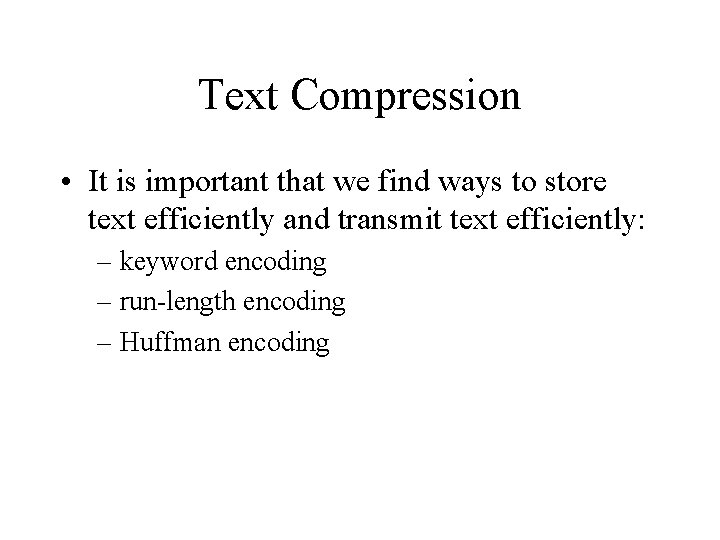 Text Compression • It is important that we find ways to store text efficiently