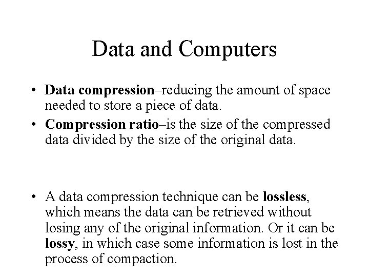 Data and Computers • Data compression–reducing the amount of space needed to store a