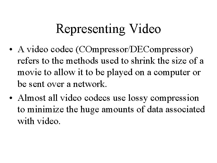 Representing Video • A video codec (COmpressor/DECompressor) refers to the methods used to shrink