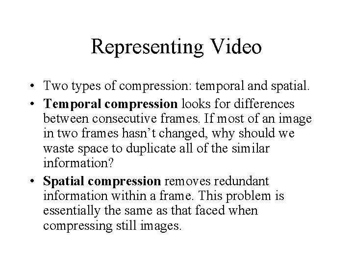 Representing Video • Two types of compression: temporal and spatial. • Temporal compression looks