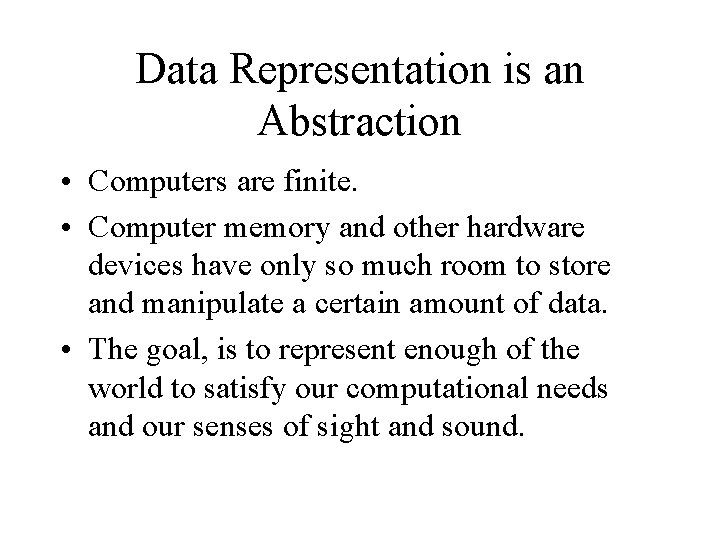 Data Representation is an Abstraction • Computers are finite. • Computer memory and other