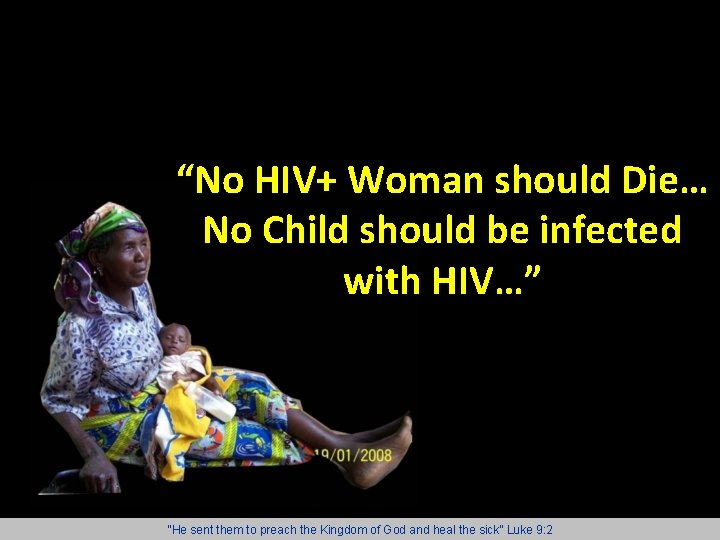 “No HIV+ Woman should Die… No Child should be infected with HIV…” “He sent
