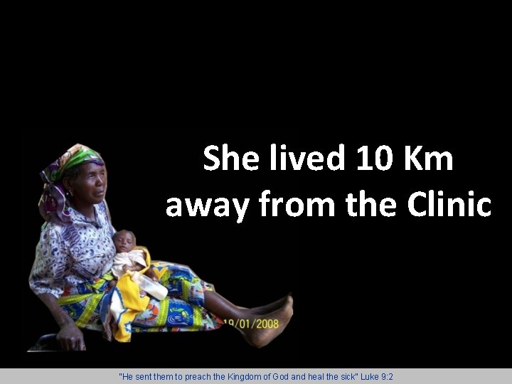 She lived 10 Km away from the Clinic “He sent them to preach the